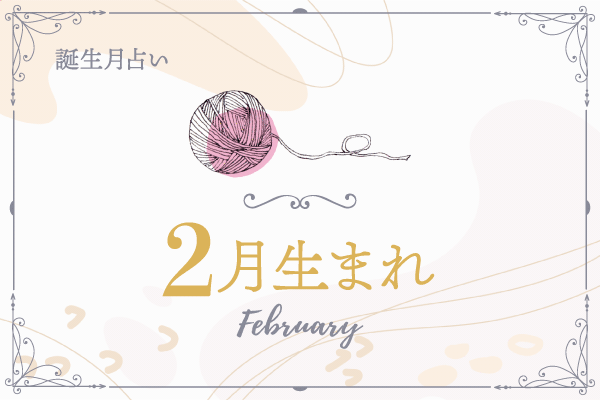 誕生月占い】2月生まれの性格・適職・恋愛傾向・2024年の運勢｜「マイ