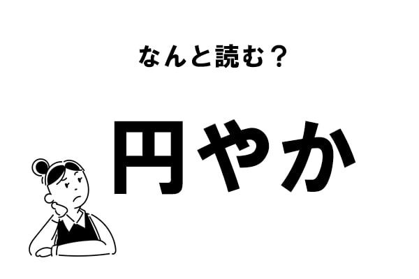 難読 えんやか じゃない 円やか の正しい読み方 マイナビウーマン